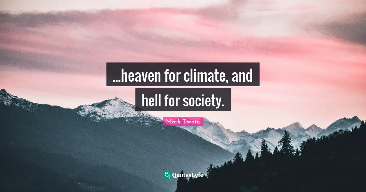 ...heaven for climate, and hell for society.