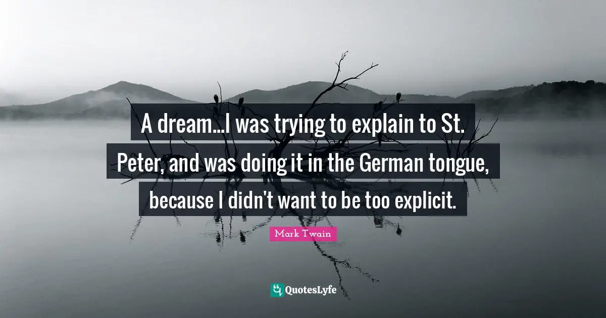 Explicit Quotes: "A dream...I was trying to explain to St. Peter, and was doing it in the German tongue, because I didn't want to be too explicit."