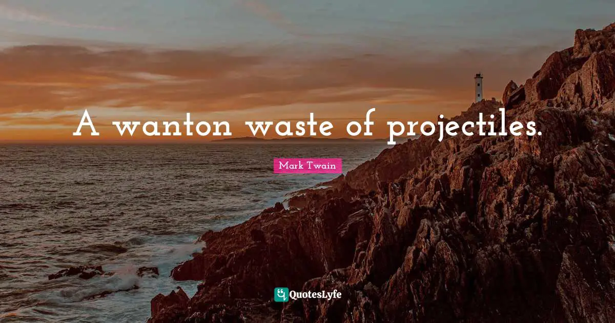 A wanton waste of projectiles.