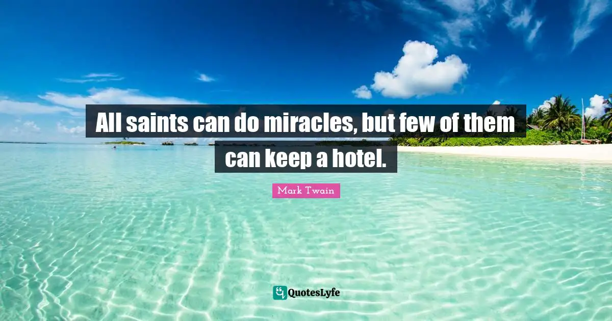 All saints can do miracles, but few of them can keep a hotel.