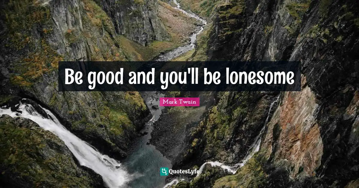 Be good and you'll be lonesome