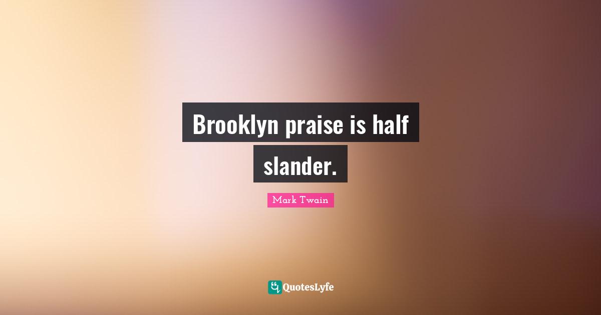 Brooklyn praise is half slander.