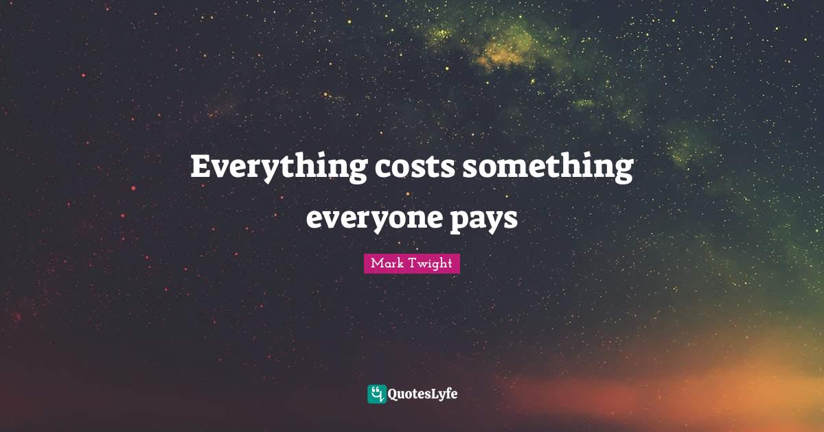 Everything costs something everyone pays