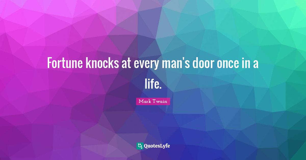 Fortune knocks at every man's door once in a life.