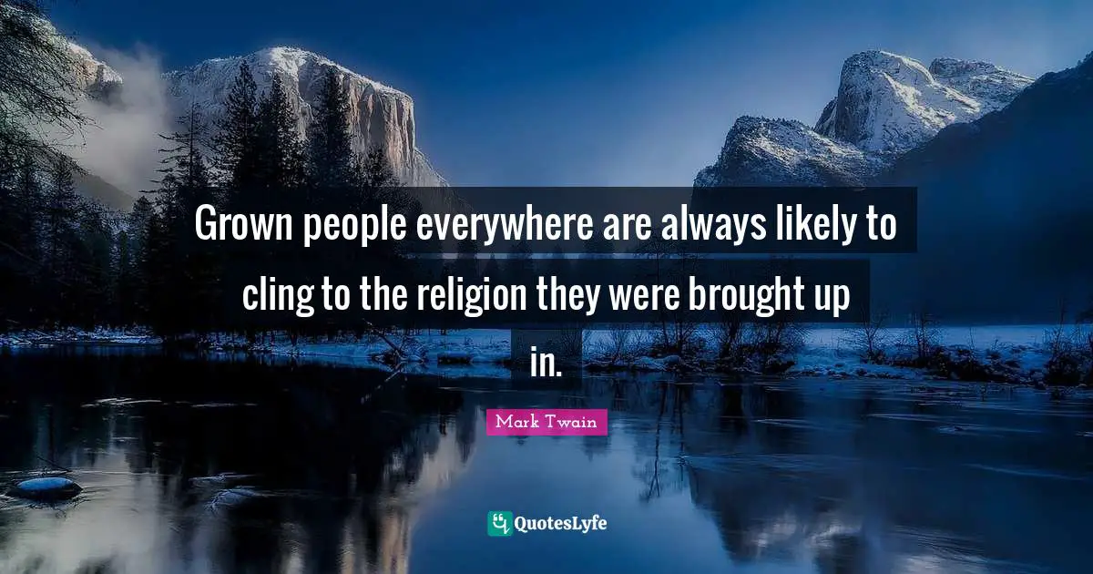 Grown people everywhere are always likely to cling to the religion they were brought up in.
