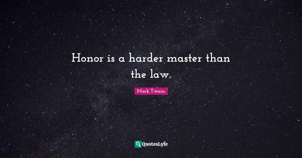 Honor is a harder master than the law.