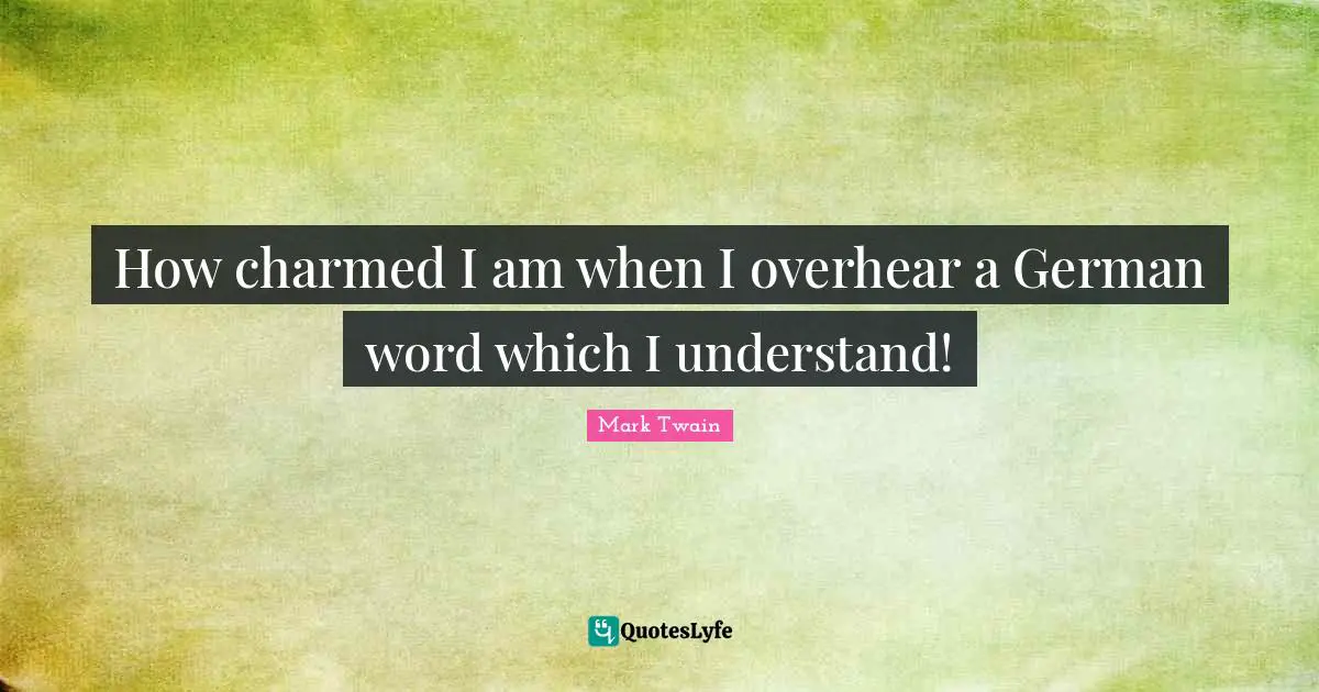 How charmed I am when I overhear a German word which I understand!