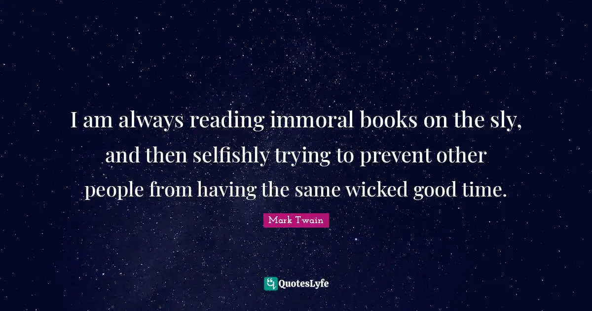 Sly Quotes: "I am always reading immoral books on the sly, and then selfishly trying to prevent other people from having the same wicked good time."