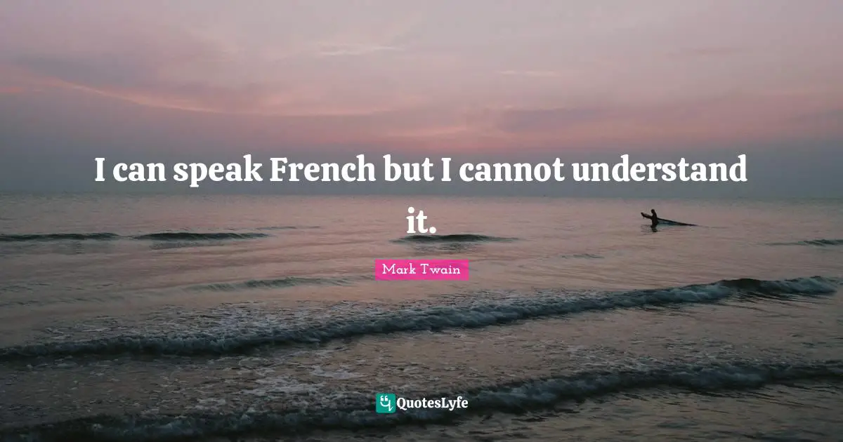 I can speak French but I cannot understand it.