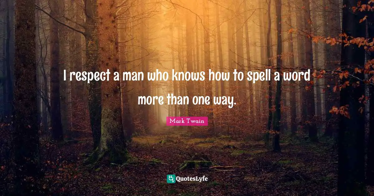 I respect a man who knows how to spell a word more than one way.