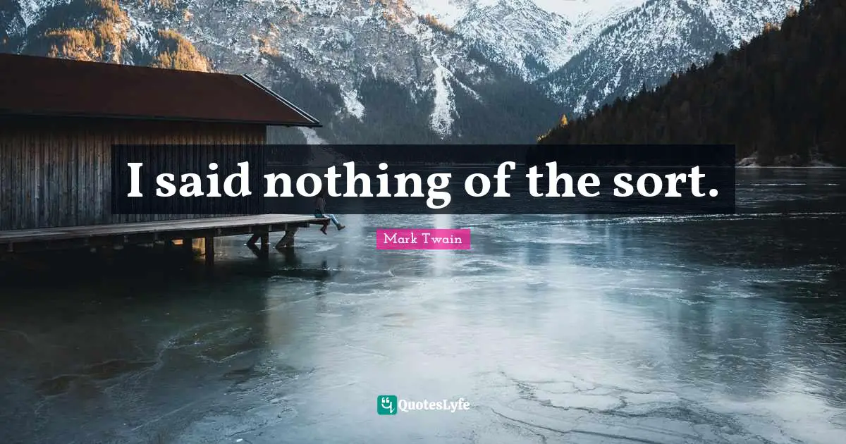 I said nothing of the sort.