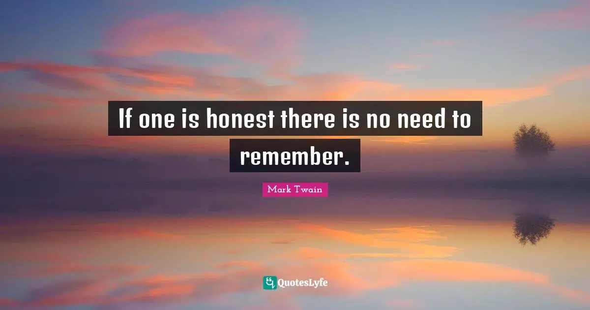 If one is honest there is no need to remember.