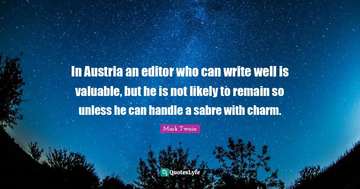 In Austria an editor who can write well is valuable, but he is not likely to remain so unless he can handle a sabre with charm.