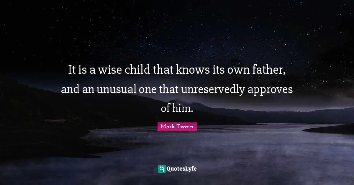 It is a wise child that knows its own father, and an unusual one that unreservedly approves of him.