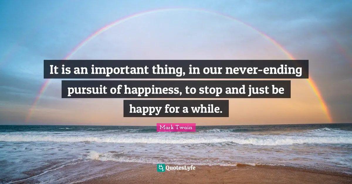 It is an important thing, in our never-ending pursuit of happiness, to stop and just be happy for a while.