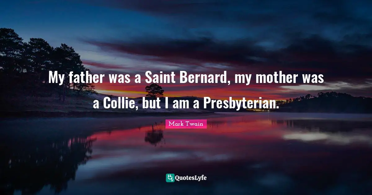 My father was a Saint Bernard, my mother was a Collie, but I am a Presbyterian.