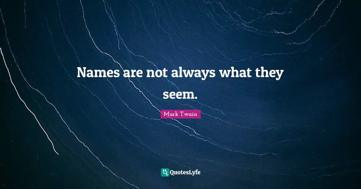 Names Quotes: "Names are not always what they seem."