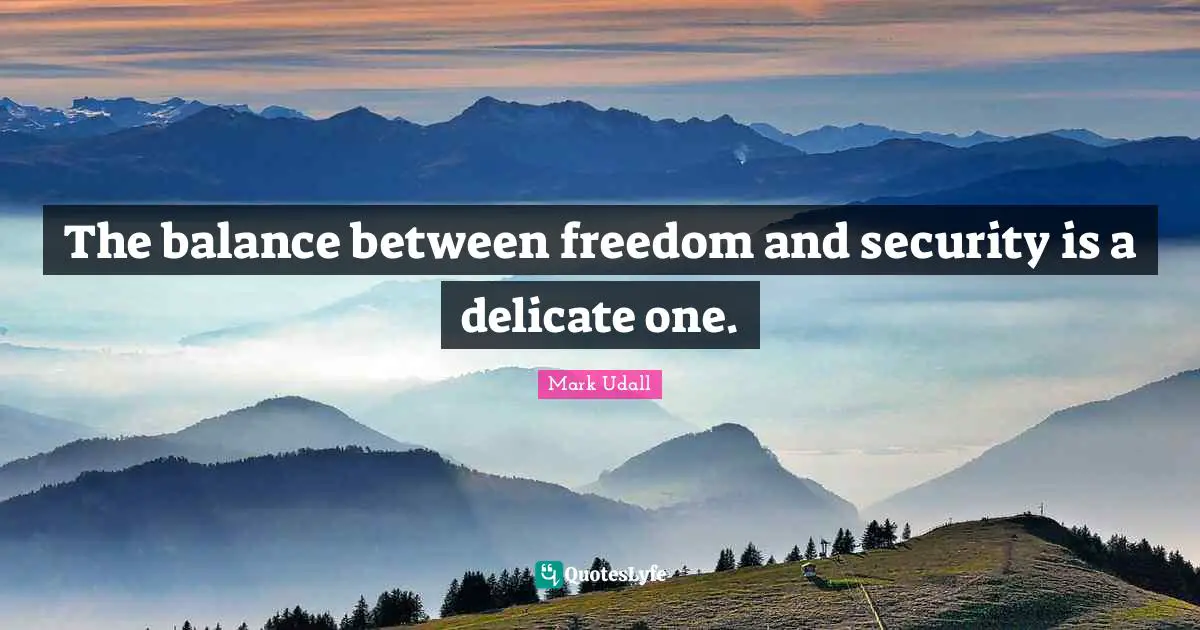 Mark Udall Quotes: "The balance between freedom and security is a delicate one."
