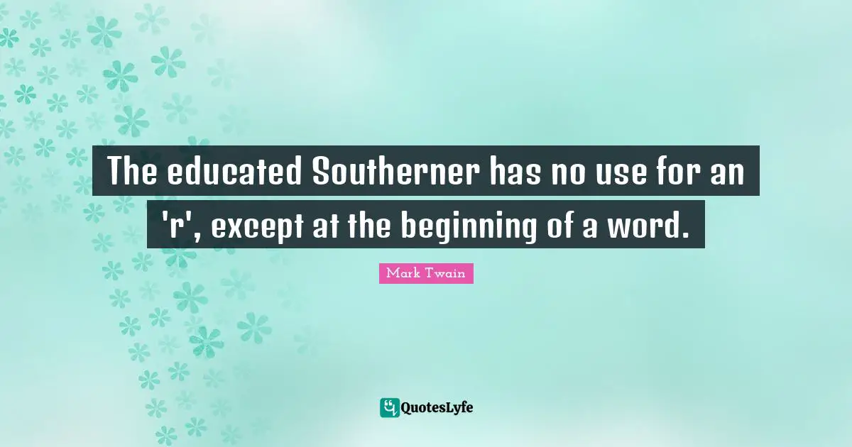 The educated Southerner has no use for an 'r', except at the beginning of a word.