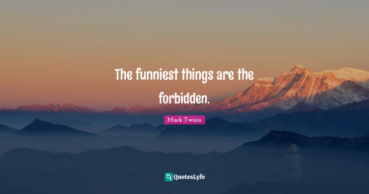 The funniest things are the forbidden.