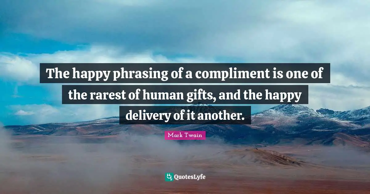 Delivery Quotes: "The happy phrasing of a compliment is one of the rarest of human gifts, and the happy delivery of it another."