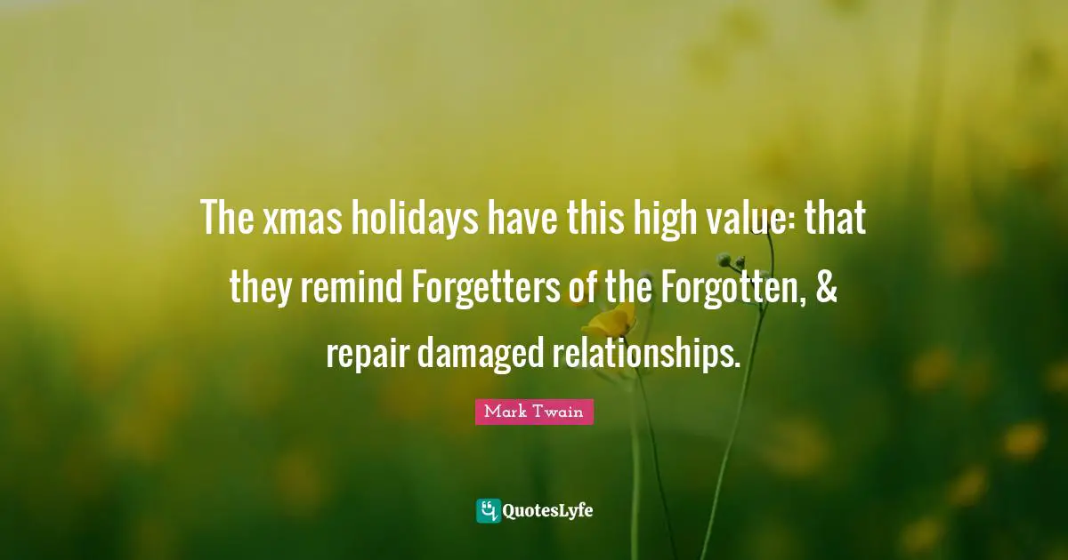 The xmas holidays have this high value: that they remind Forgetters of the Forgotten, & repair damaged relationships.