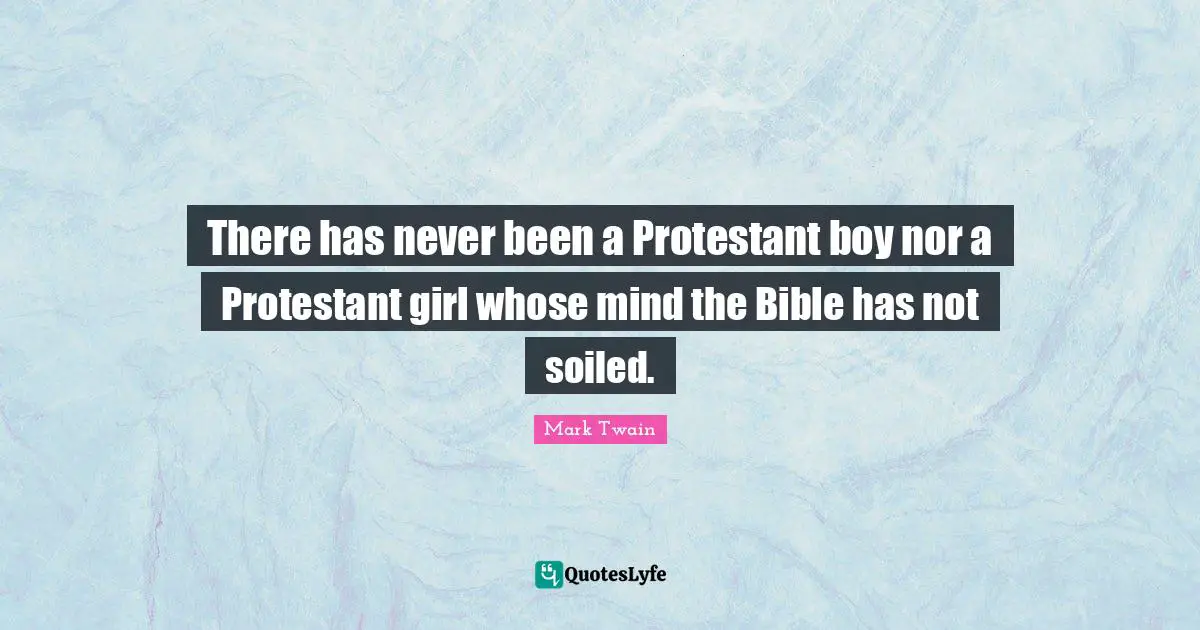 There has never been a Protestant boy nor a Protestant girl whose mind the Bible has not soiled.