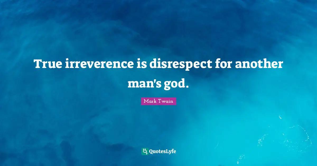 Another Man Quotes: "True irreverence is disrespect for another man's god."