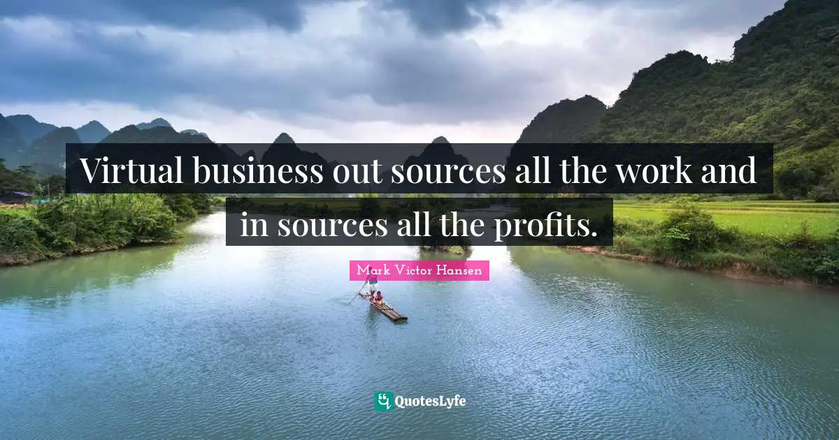 Virtual business out sources all the work and in sources all the profits.
