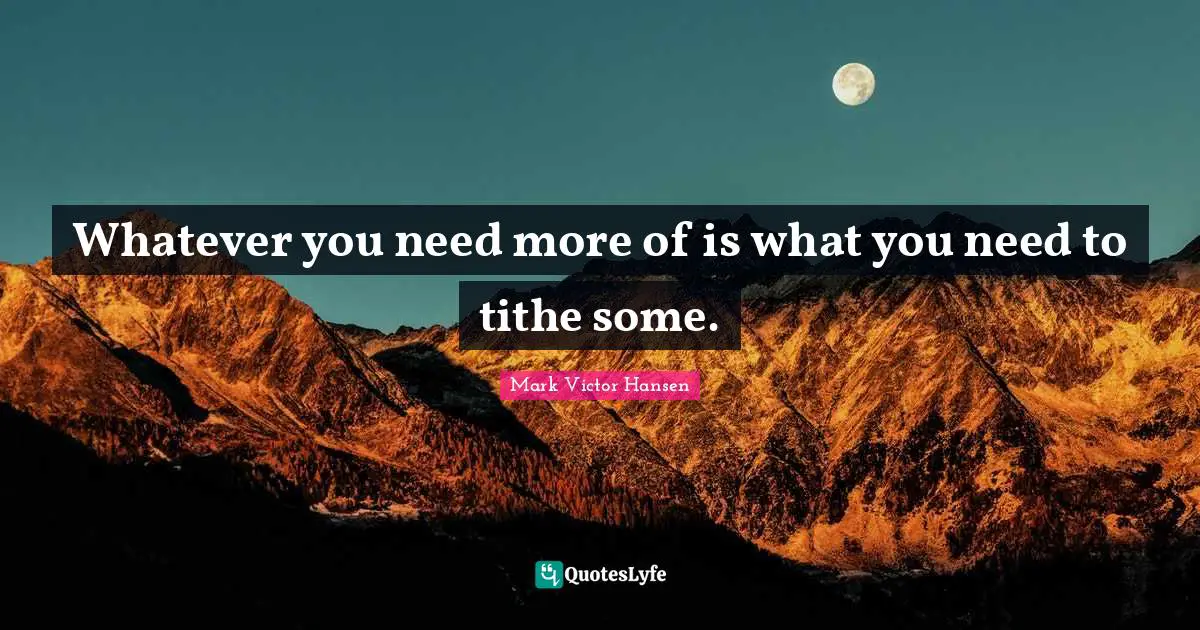 Whatever you need more of is what you need to tithe some.