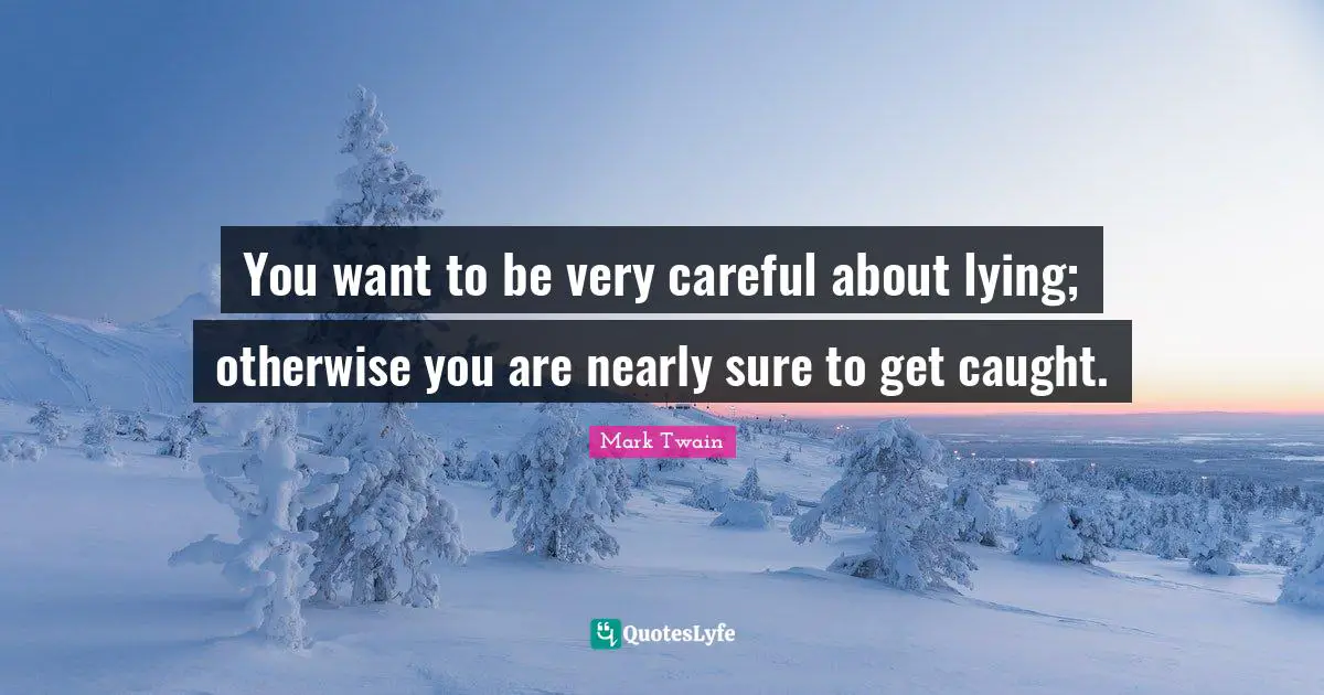 Be Careful Quotes: "You want to be very careful about lying; otherwise you are nearly sure to get caught."