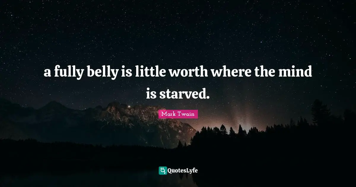 a fully belly is little worth where the mind is starved.