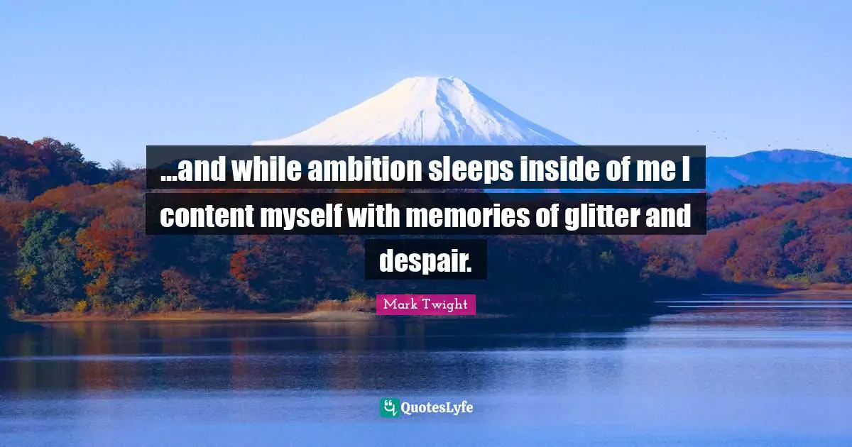 Glitter Quotes: "...and while ambition sleeps inside of me I content myself with memories of glitter and despair."