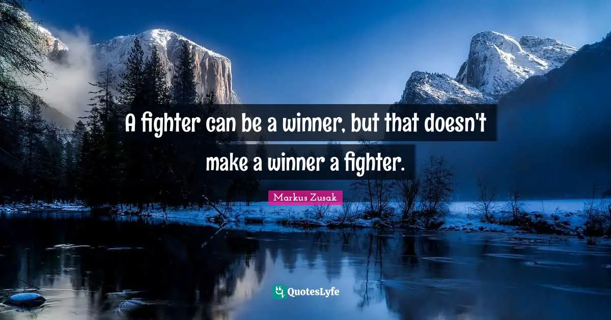 A fighter can be a winner, but that doesn't make a winner a fighter.