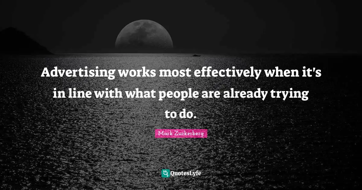 Advertising works most effectively when it's in line with what people are already trying to do.