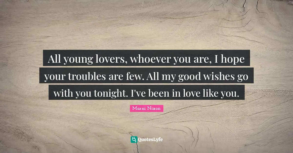 All young lovers, whoever you are, I hope your troubles are few. All my good wishes go with you tonight. I've been in love like you.