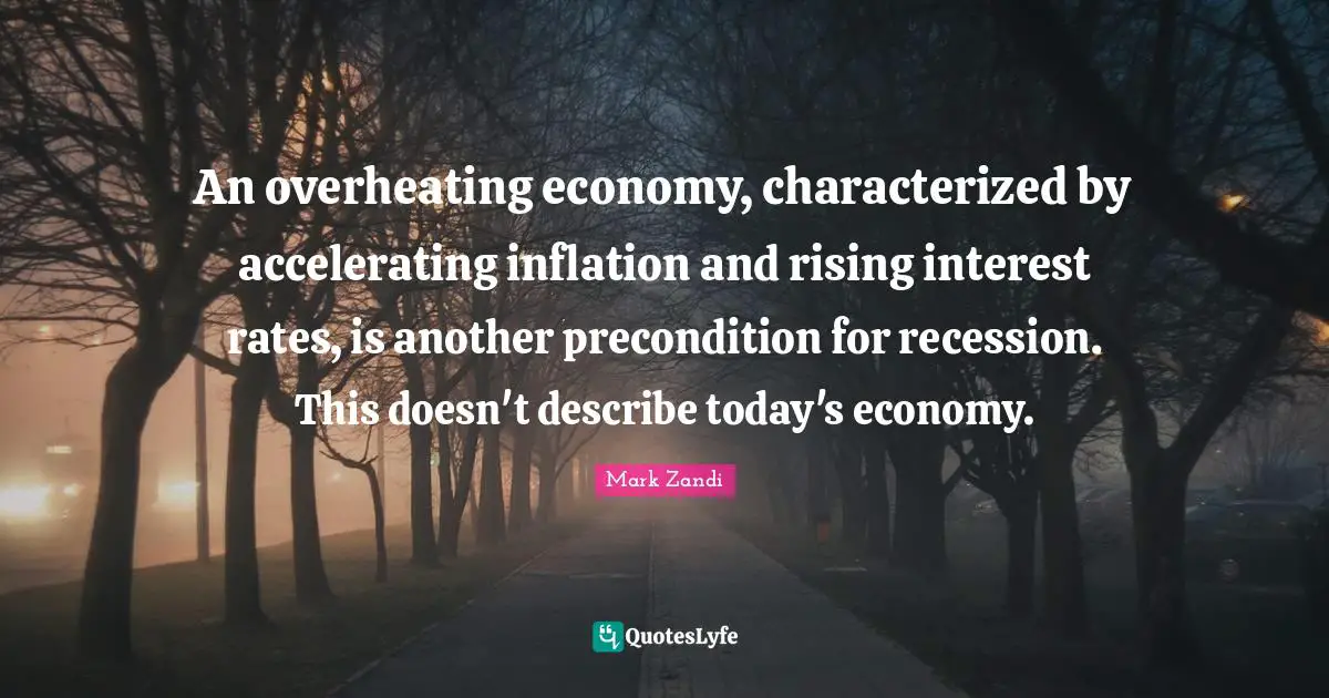 An overheating economy, characterized by accelerating inflation and rising interest rates, is another precondition for recession. This doesn't describe today's economy.