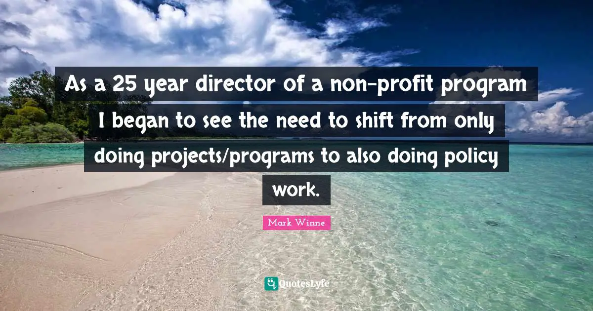 As a 25 year director of a non-profit program I began to see the need to shift from only doing projects/programs to also doing policy work.