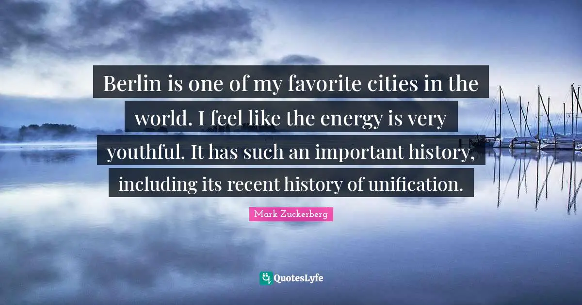 Berlin is one of my favorite cities in the world. I feel like the energy is very youthful. It has such an important history, including its recent history of unification.