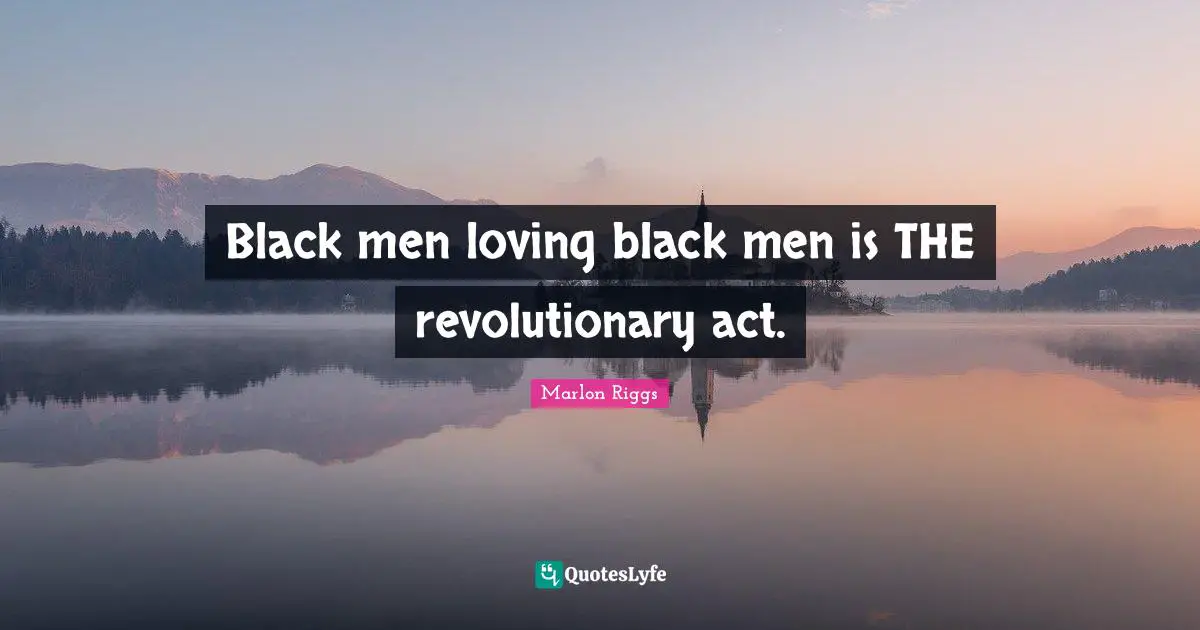 Black men loving black men is THE revolutionary act.