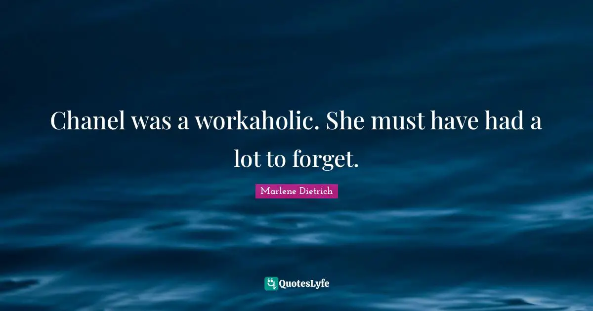 Marlene Dietrich Quotes: "Chanel was a workaholic. She must have had a lot to forget."