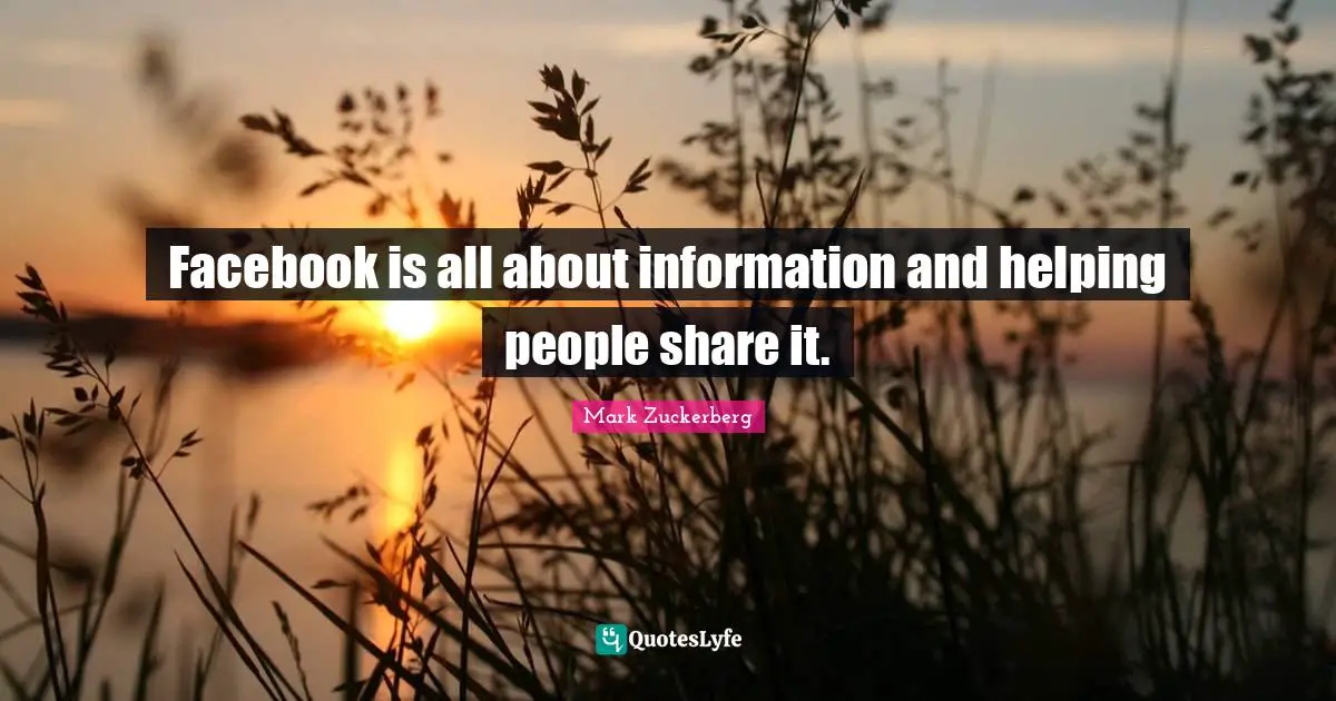 Facebook is all about information and helping people share it.