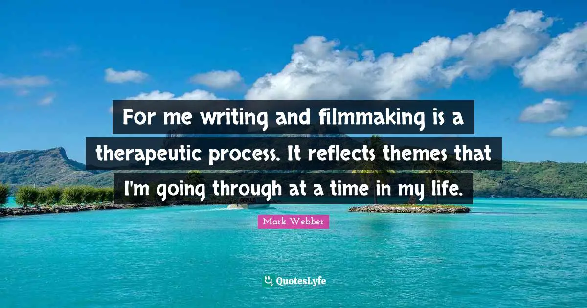 For me writing and filmmaking is a therapeutic process. It reflects themes that I'm going through at a time in my life.