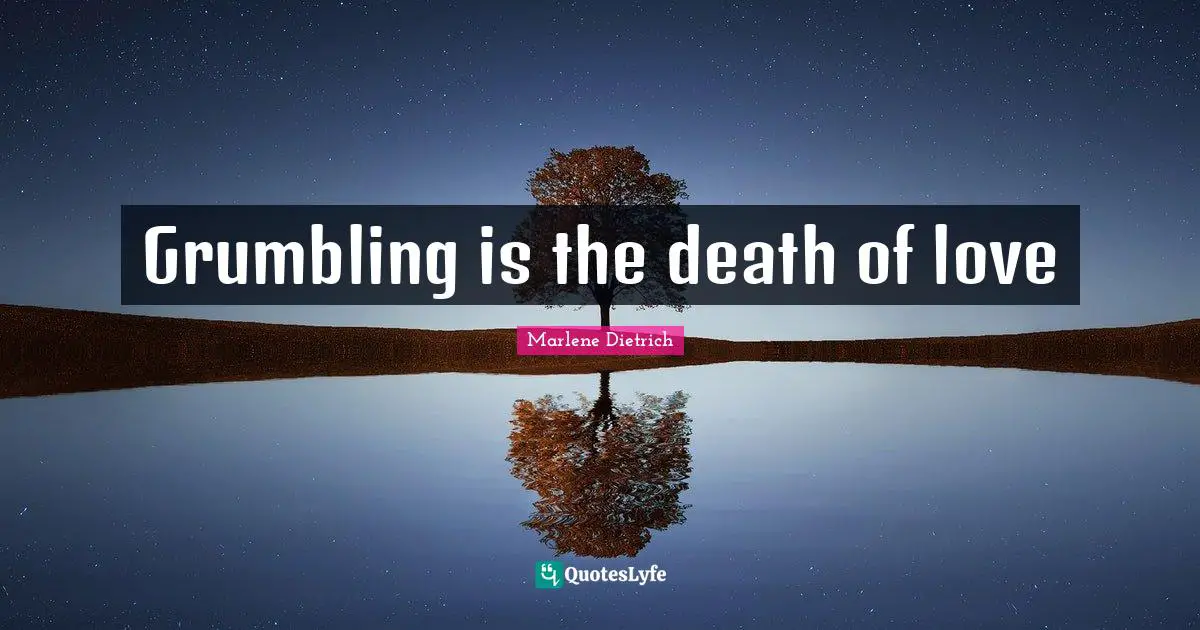 Marlene Dietrich Quotes: "Grumbling is the death of love"