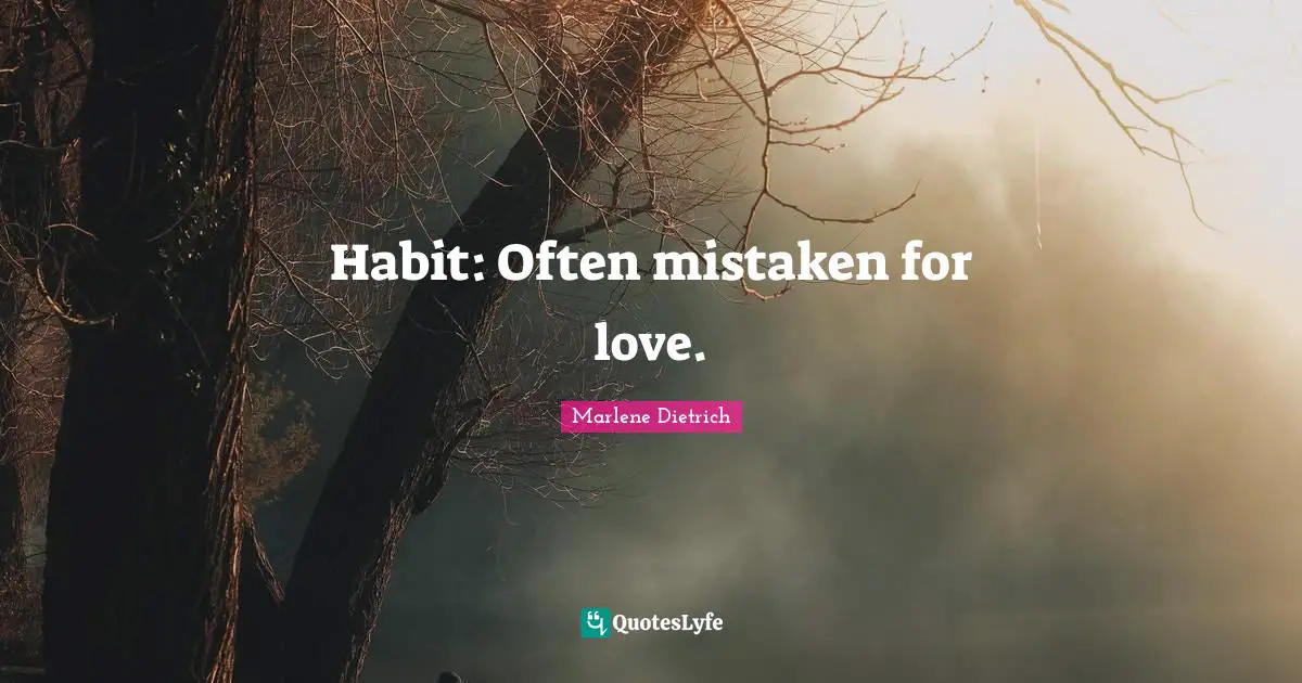 Habit: Often mistaken for love.