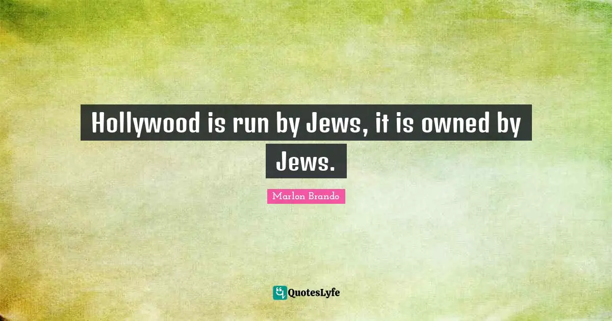 Hollywood is run by Jews, it is owned by Jews.
