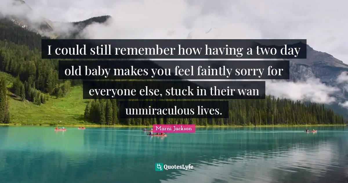 I could still remember how having a two day old baby makes you feel faintly sorry for everyone else, stuck in their wan unmiraculous lives.