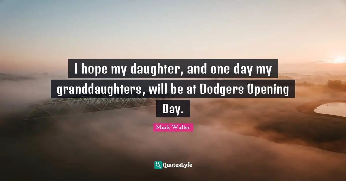Dodgers Quotes: "I hope my daughter, and one day my granddaughters, will be at Dodgers Opening Day."