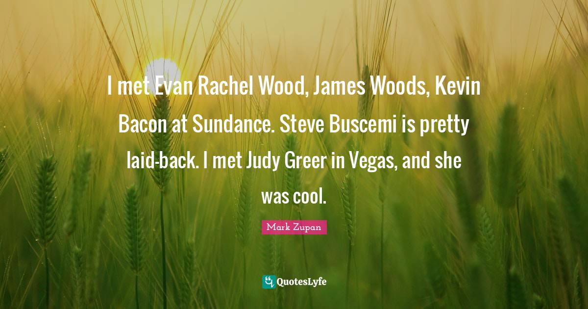I met Evan Rachel Wood, James Woods, Kevin Bacon at Sundance. Steve Bu
