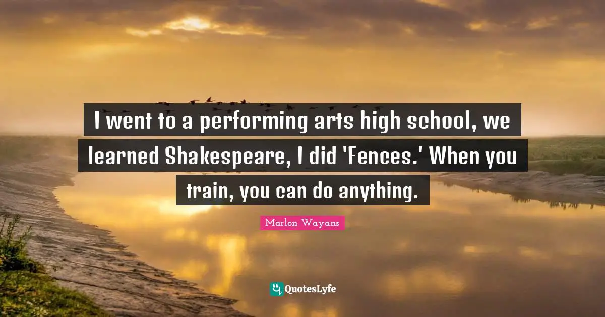 I went to a performing arts high school, we learned Shakespeare, I did 'Fences.' When you train, you can do anything.